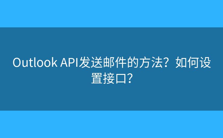Outlook API发送邮件的方法?如何设置接口? Outlook API发送邮件的方法?如何设置接口?