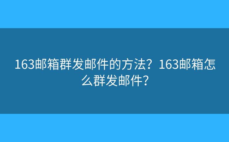 163邮箱群发邮件的方法?163邮箱怎么群发邮件? 163邮箱群发邮件的方法?163邮箱怎么群发邮件?