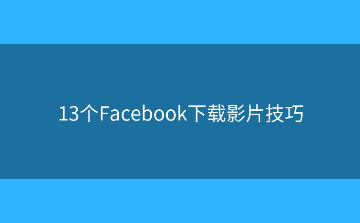 13个Facebook下载影片技巧