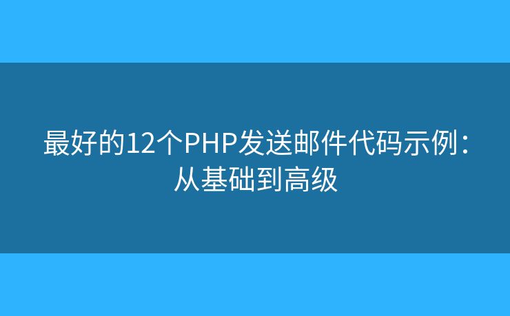 最好的12个PHP发送邮件代码示例：从基础到高级