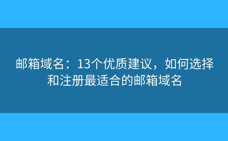 邮箱域名：13个优质建议，如何选择和注册最适合的邮箱域名