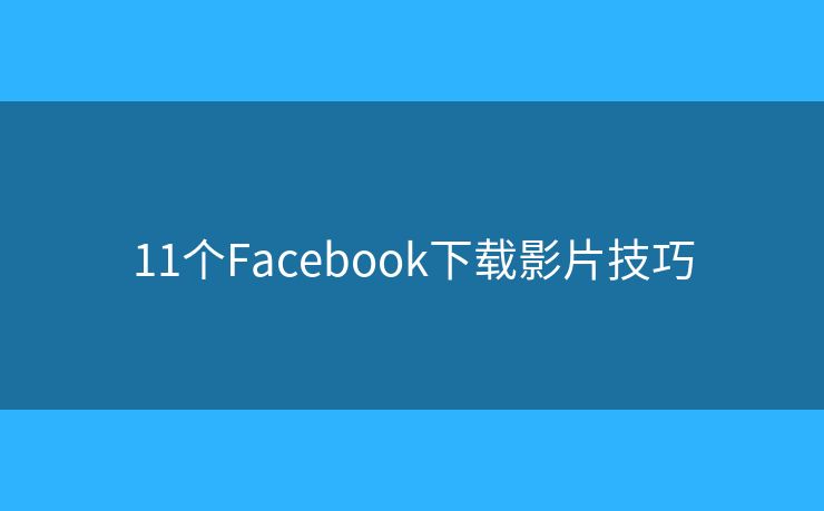 11个Facebook下载影片技巧