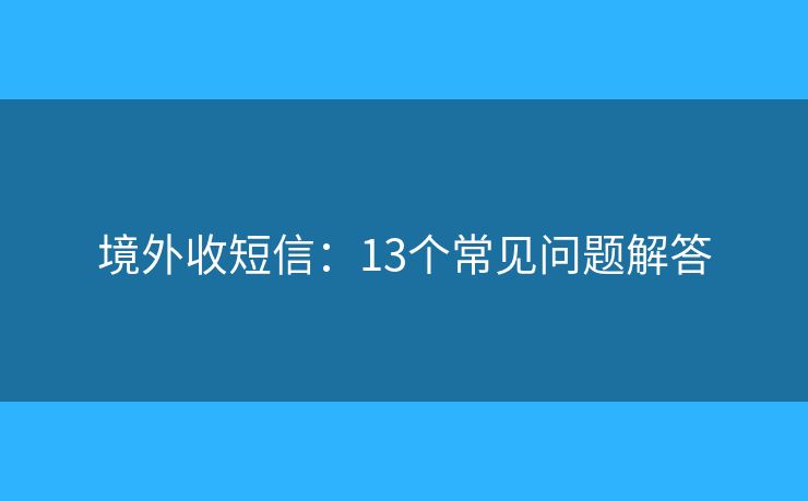境外收短信：13个常见问题解答