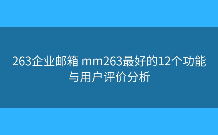 263企业邮箱 mm263最好的12个功能与用户评价分析