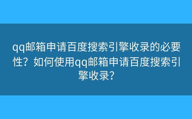 qq邮箱申请百度搜索引擎收录的必要性？如何使用qq邮箱申请百度搜索引擎收录？